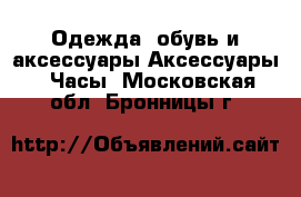 Одежда, обувь и аксессуары Аксессуары - Часы. Московская обл.,Бронницы г.